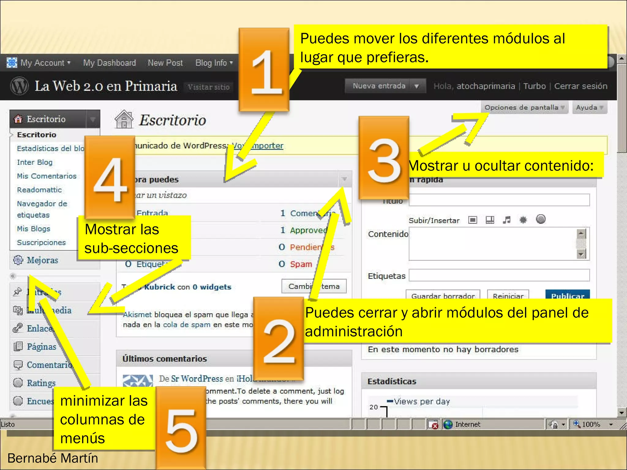 Puedes mover los diferentes módulos al lugar que prefieras. Puedes cerrar y abrir módulos del panel de administración Mostrar u ocultar contenido: Mostrar las sub-secciones minimizar las columnas de menús Bernabé Martín