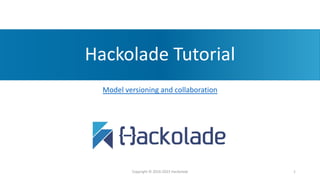 Hackolade Tutorial
Model versioning and collaboration
Copyright © 2016-2023 Hackolade 1
 