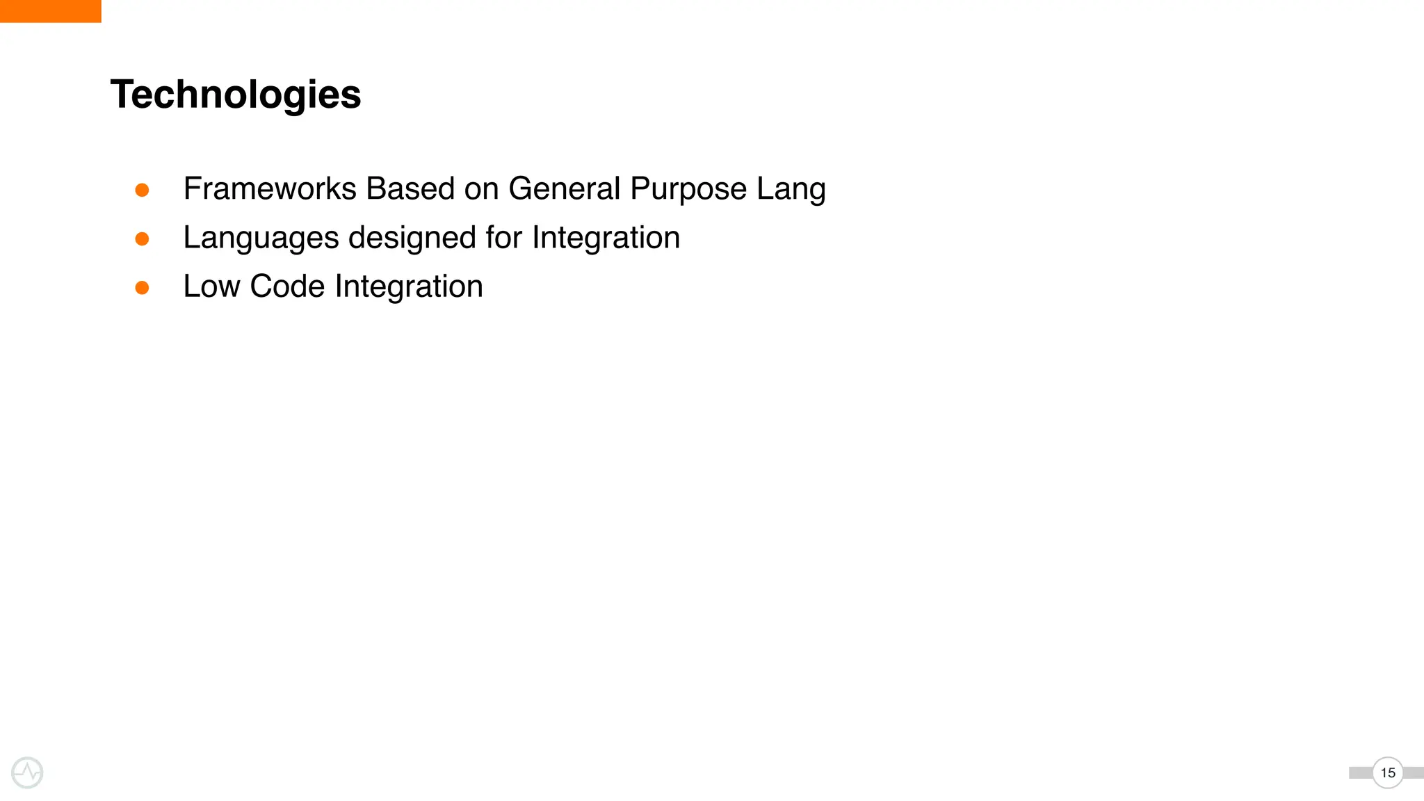 Technologies
15
● Frameworks Based on General Purpose Lang
● Languages designed for Integration
● Low Code Integration
 