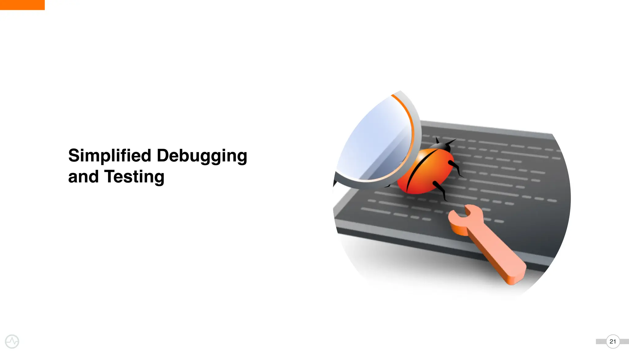 21
Simplified Debugging
and Testing
 