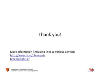 65Information Technologies Institute
Centre for Research and Technology Hellas
Thank you!
More information (including links to various demos):
http://www.iti.gr/~bmezaris
bmezaris@iti.gr
 