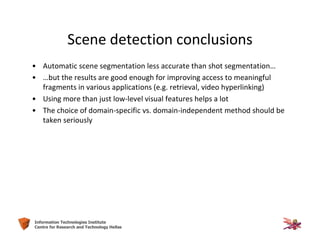 32Information Technologies Institute
Centre for Research and Technology Hellas
Scene detection conclusions
• Automatic sce...