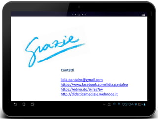 Contatti 
lidia.pantaleo@gmail.com 
https://www.facebook.com/lidia.pantaleo 
https://edmo.do/j/n8s7jw 
http://didatticamediale.webnode.it 
