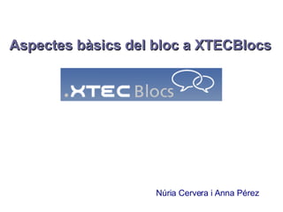 Aspectes bàsics del bloc a XTECBlocs Núria Cervera i Anna Pérez 