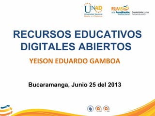 RECURSOS EDUCATIVOS
DIGITALES ABIERTOS
YEISON EDUARDO GAMBOA
Bucaramanga, Junio 25 del 2013
 