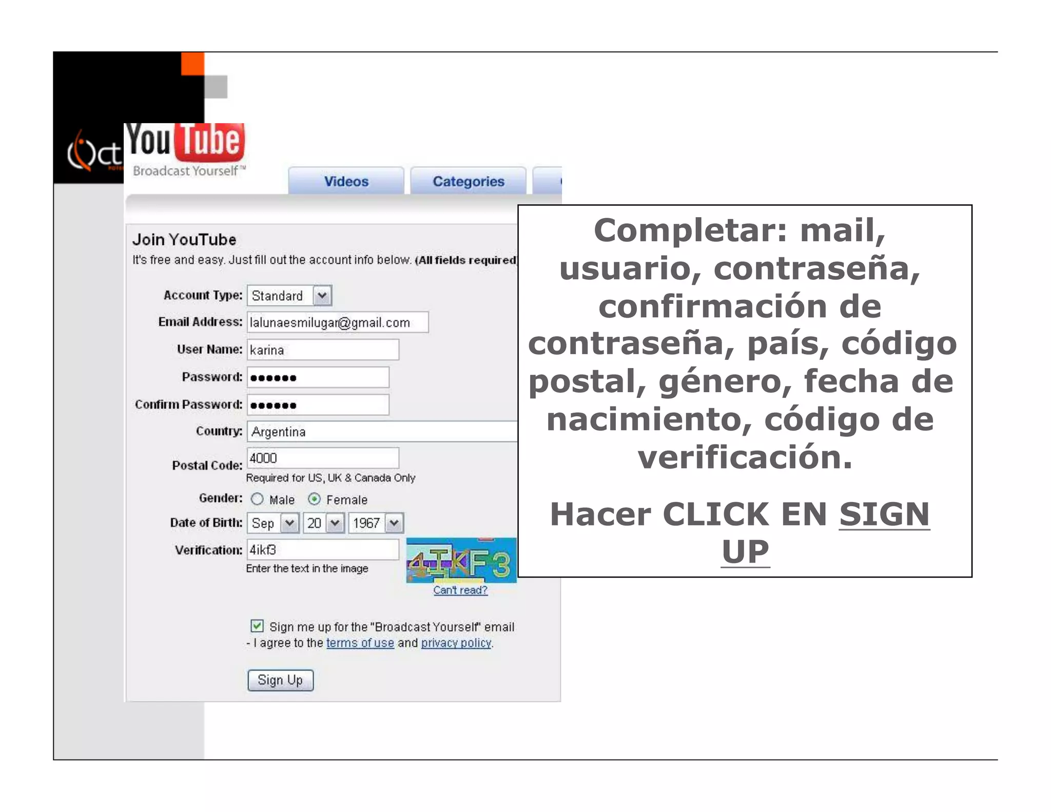 Completar: mail,
  usuario, contraseña,
    confirmación de
contraseña, país, código
postal, género, fecha de
 nacimiento, código de
      verificación.
 Hacer CLICK EN SIGN
          UP
 