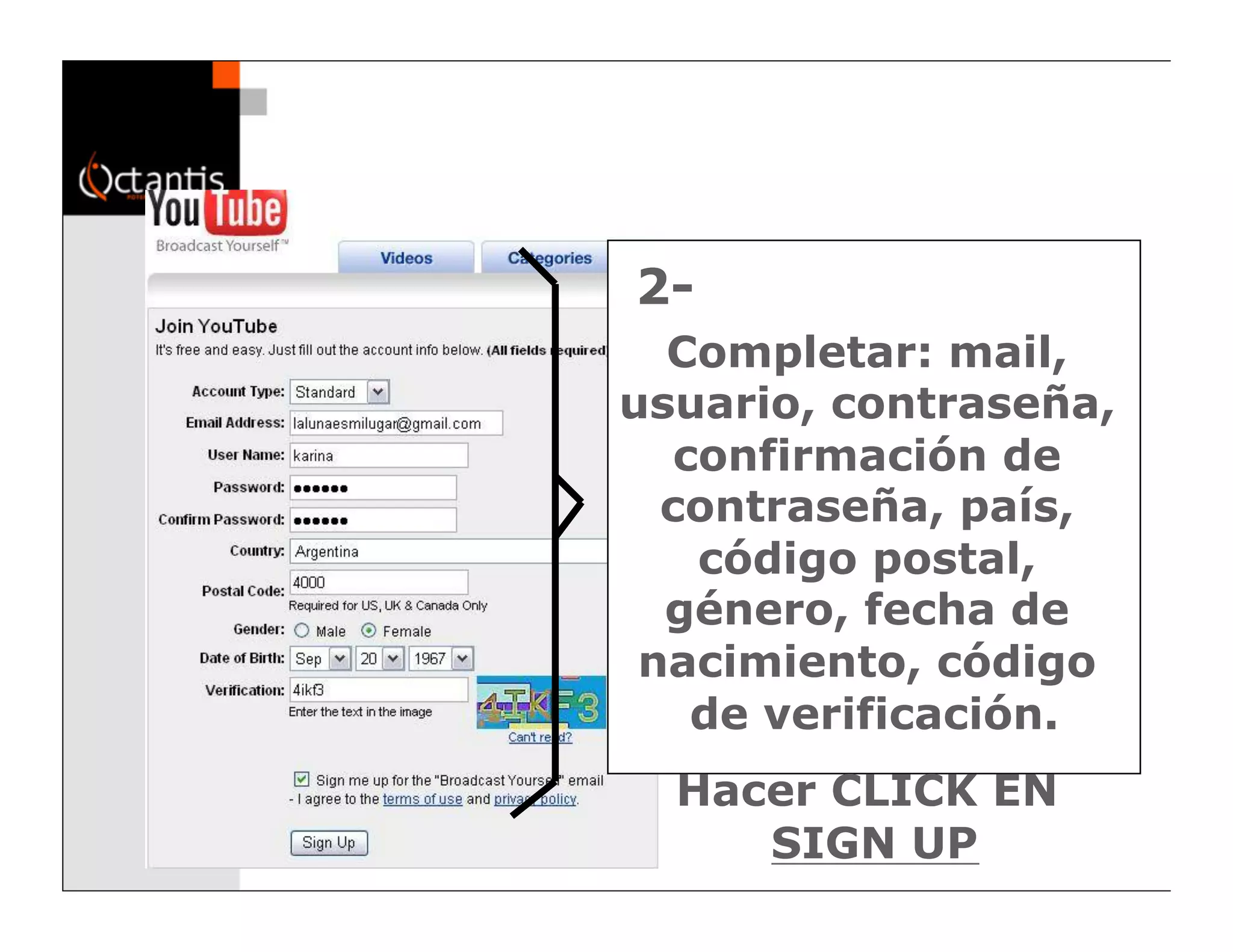2-
  Completar: mail,
usuario, contraseña,
   confirmación de
  contraseña, país,
    código postal,
  género, fecha de
 nacimiento, código
    de verificación.
  Hacer CLICK EN
     SIGN UP
 