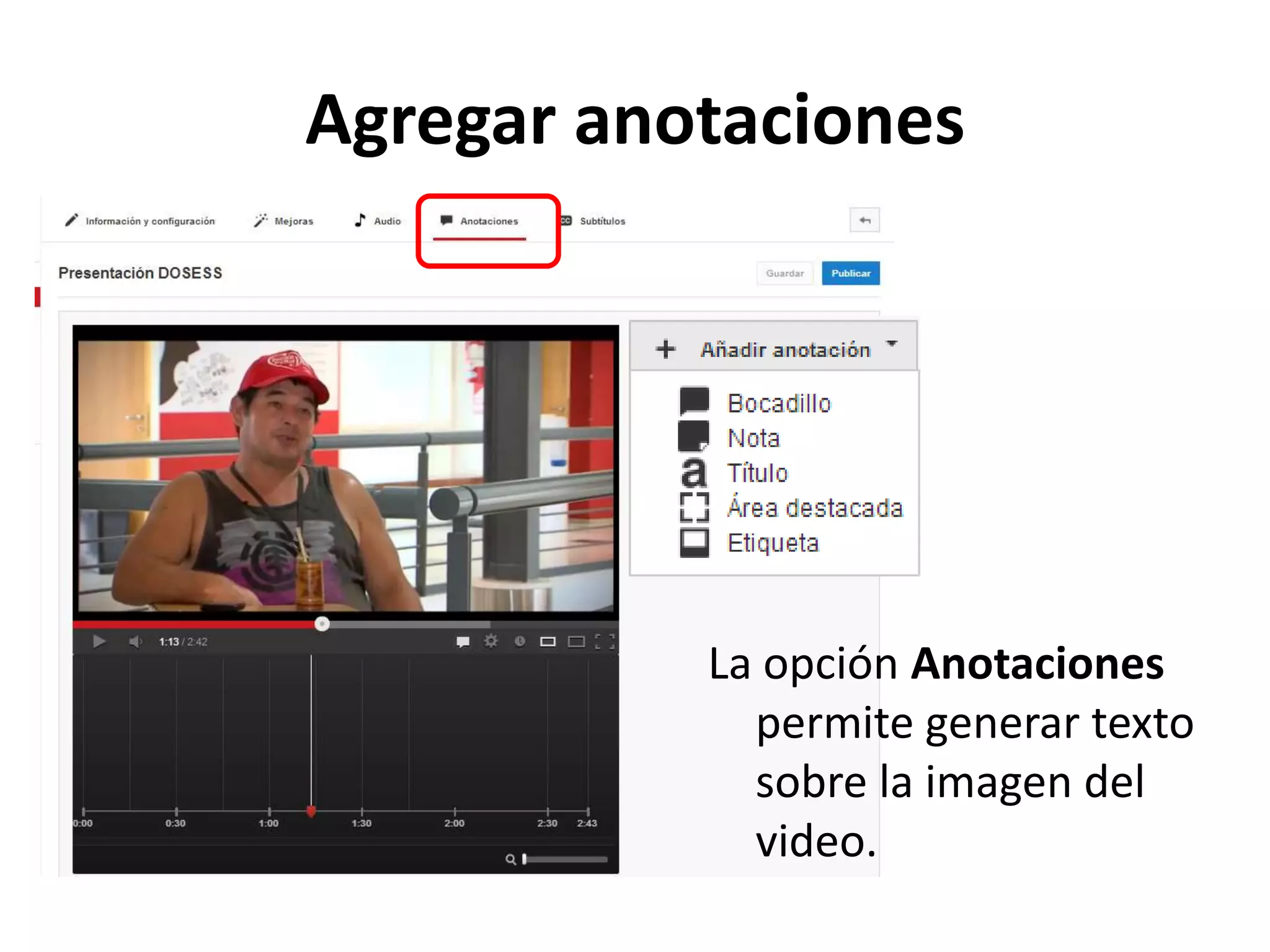 Agregar anotaciones
La opción Anotaciones
permite generar texto
sobre la imagen del
video.
 