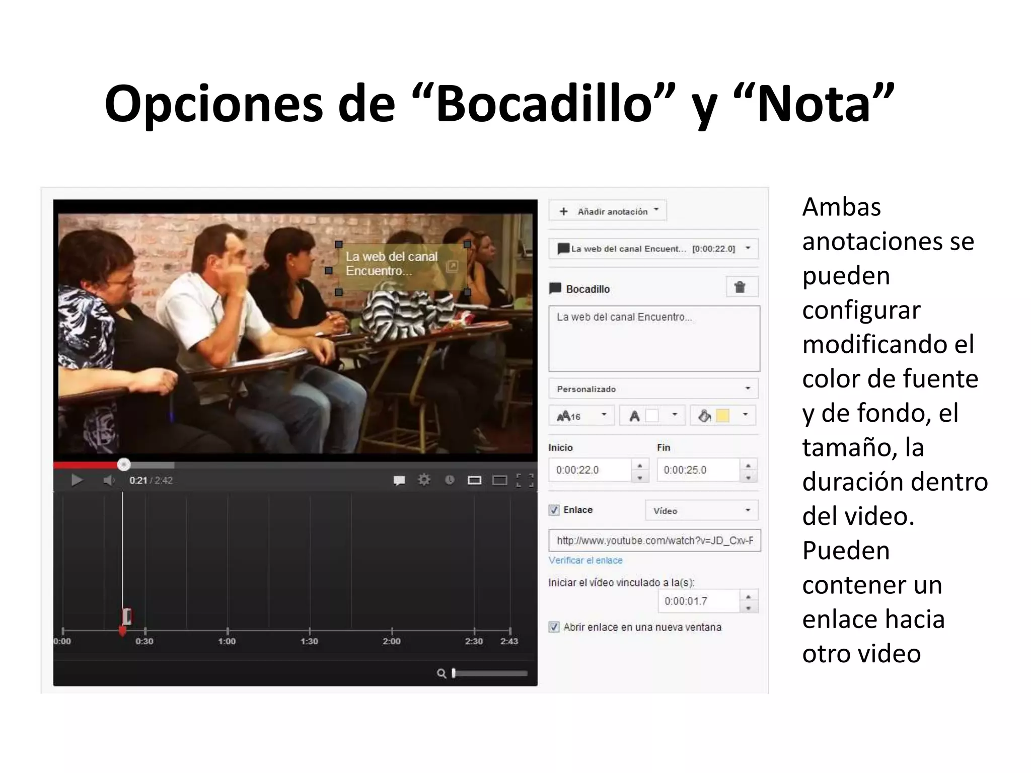 Opciones de “Bocadillo” y “Nota”
Ambas
anotaciones se
pueden
configurar
modificando el
color de fuente
y de fondo, el
tamaño, la
duración dentro
del video.
Pueden
contener un
enlace hacia
otro video
 