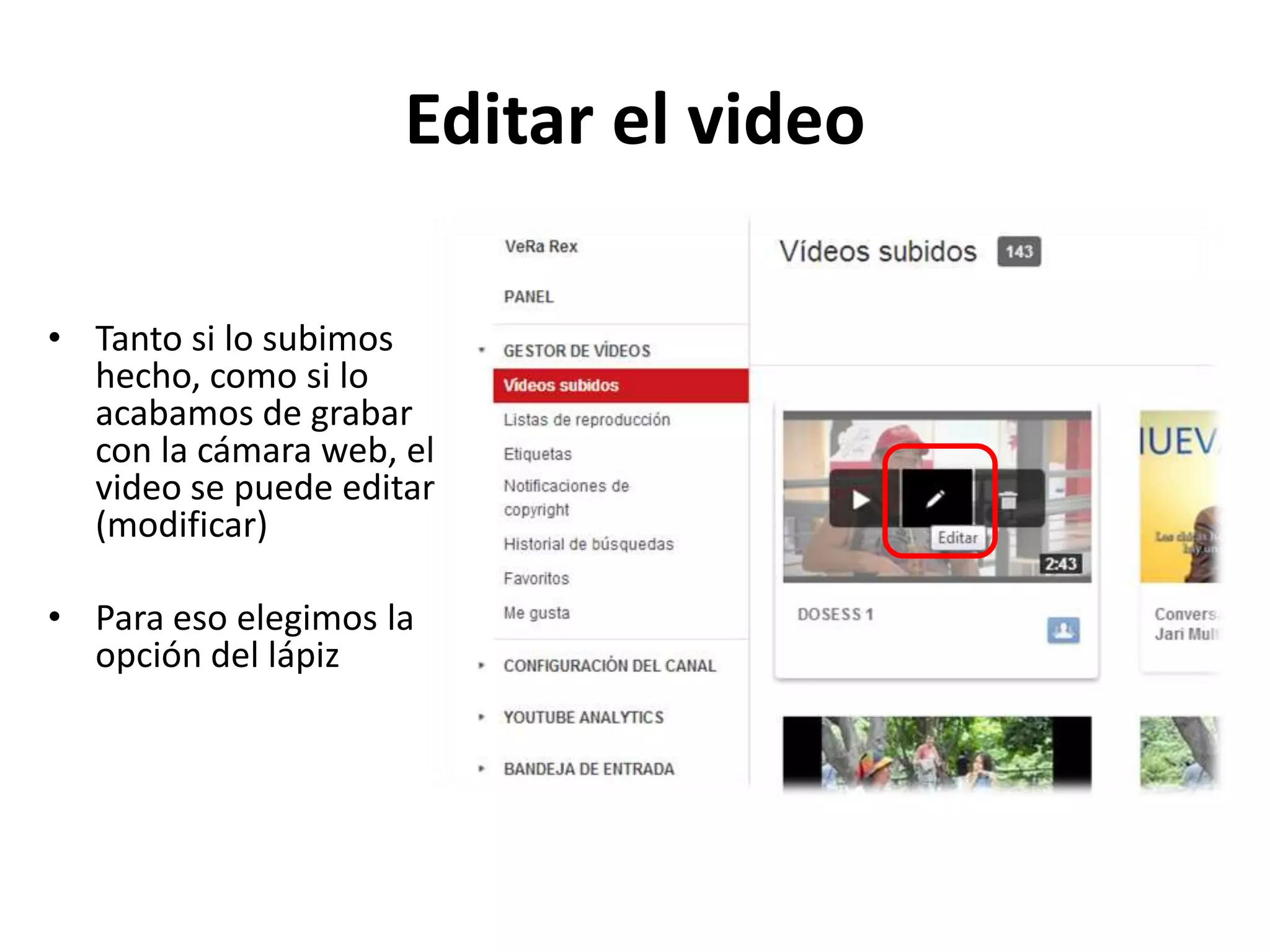 Editar el video
• Tanto si lo subimos
hecho, como si lo
acabamos de grabar
con la cámara web, el
video se puede editar
(modificar)
• Para eso elegimos la
opción del lápiz
 