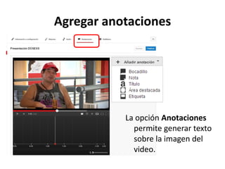 Agregar anotaciones

La opción Anotaciones
permite generar texto
sobre la imagen del
video.

 