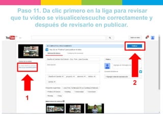 Paso 11. Da clic primero en la liga para revisar
que tu video se visualice/escuche correctamente y
después de revisarlo en publicar.
1
2
 
