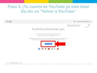 Paso 5. ¡Tu cuenta de YouTube ya está lista!
Da clic en “Volver a YouTube”
 