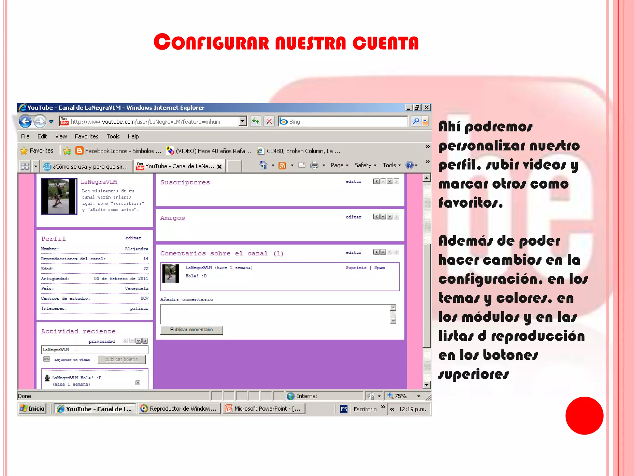 Configurar nuestra cuentaAhí podremos personalizar nuestro perfil, subir videos y marcar otros como favoritos.Además de poder hacer cambios en la configuración, en los temas y colores, en los módulos y en las listas d reproducción en los botones superiores