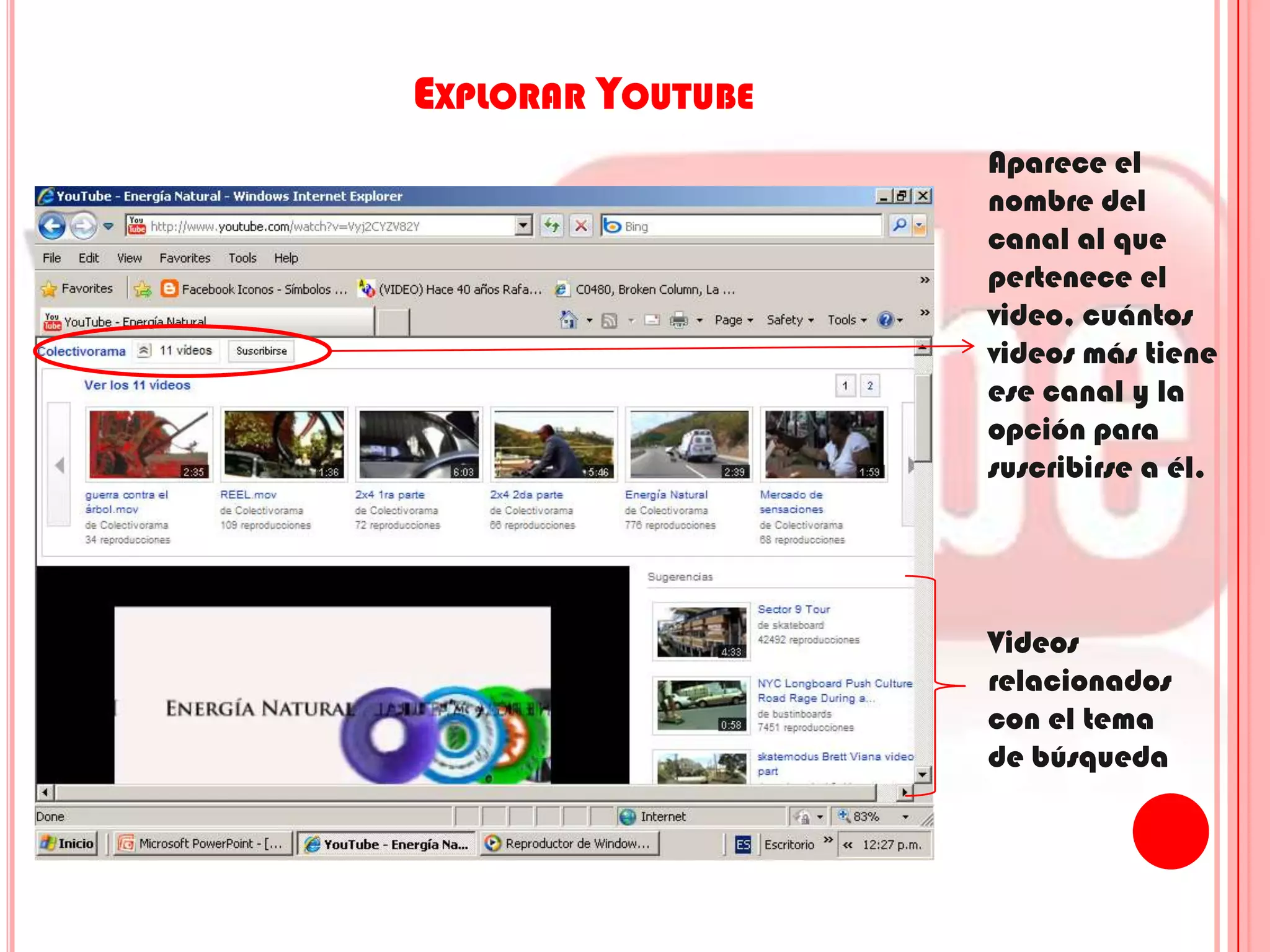 Explorar YoutubeAparece el nombre del canal al que pertenece el video, cuántos videos más tiene ese canal y la opción para suscribirse a él.Videos relacionados con el tema de búsqueda