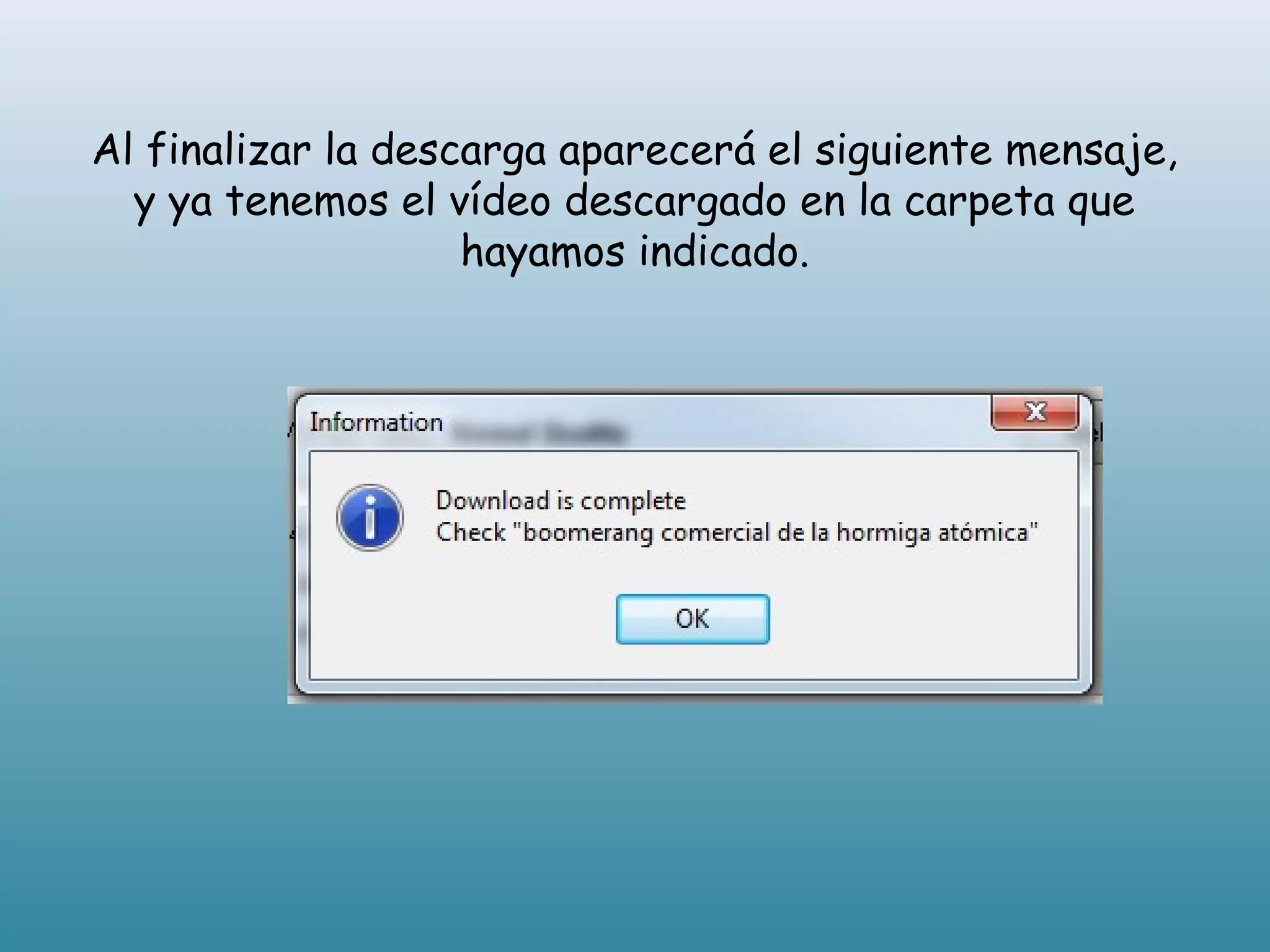 Al finalizar la descarga aparecerá el siguiente mensaje,
y ya tenemos el vídeo descargado en la carpeta que
hayamos indicado.