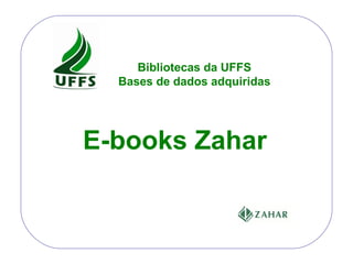 E-books Zahar Bibliotecas da UFFS Bases de dados adquiridas 