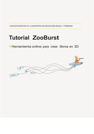 CAPACITACIÓN EN TIC A DOCENTES DE EDUCACIÓN INICIAL Y PRIMARIA
Tutorial ZooBurst
Herramienta online para crear libros en 3D
 