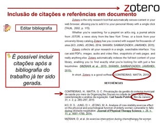 Inclusão de citações e referências em documento
Editar bibliografia
É possível incluir
citações após a
bibliografia do
trabalho já ter sido
gerada.
 