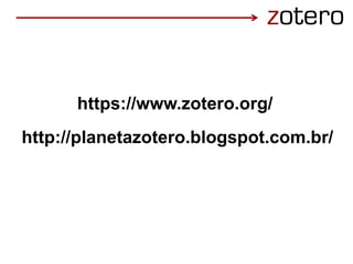 https://www.zotero.org/
http://planetazotero.blogspot.com.br/
 