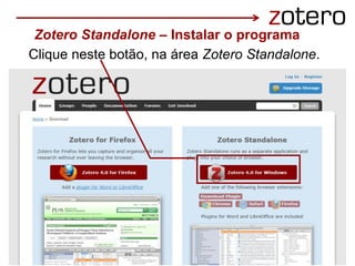 Clique neste botão, na área Zotero Standalone.
Zotero Standalone – Instalar o programa
 