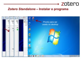 Pronto para ser
usado no desktop
Zotero Standalone – Instalar o programa
 