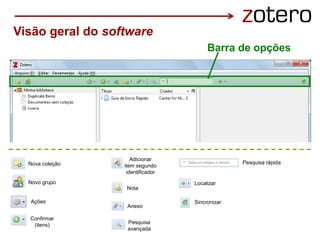 Barra de opções
Visão geral do software
Nova coleção
Novo grupo
Ações
Confirmar
(itens)
Adicionar
item segundo
identificador
Nota
Anexo
Pesquisa
avançada
Pesquisa rápida
Localizar
Sincronizar
 