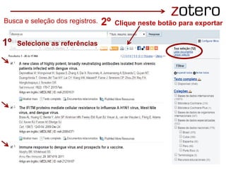 1º Selecione as referências
2º Clique neste botão para exportarBusca e seleção dos registros.
 
