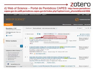 d) Web of Science – Portal de Periódicos CAPES: http://www-periodicos-
capes-gov-br.ez68.periodicos.capes.gov.br/index.php?option=com_phome&Itemid=68&
 