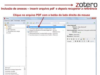 Clique no arquivo PDF com o botão do lado direito do mouse
Inclusão de anexos – inserir arquivo pdf e depois recuperar a referência
 