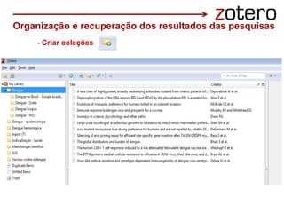 Organização e recuperação dos resultados das pesquisas
- Criar coleções
 