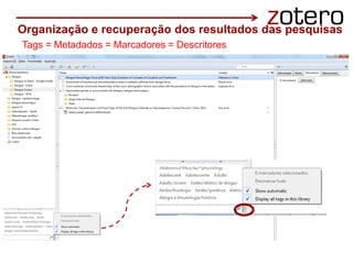 Organização e recuperação dos resultados das pesquisas
Tags = Metadados = Marcadores = Descritores
 