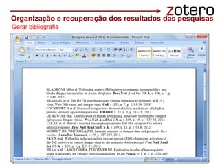Selecione alguns itens
da lista e clique com o
botão direto do mouse...
Organização e recuperação dos resultados das pesquisas
Gerar bibliografia
 