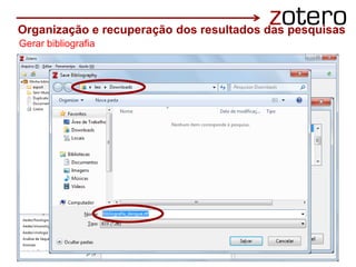Selecione alguns itens
da lista e clique com o
botão direto do mouse...
Organização e recuperação dos resultados das pesquisas
Gerar bibliografia
 
