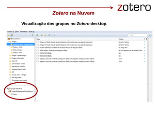 Zotero na Nuvem
- Visualização dos grupos no Zotero desktop.
 