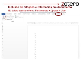 No Zotero acesse o menu: Ferramentas > Opções > Citar
Inclusão de citações e referências em documento
x
 