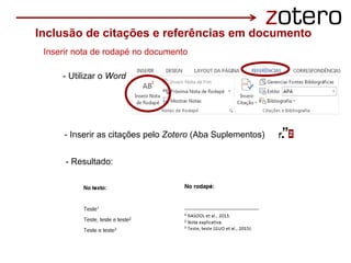 Inclusão de citações e referências em documento
Inserir nota de rodapé no documento
- Utilizar o Word
- Inserir as citações pelo Zotero (Aba Suplementos)
- Resultado:
 