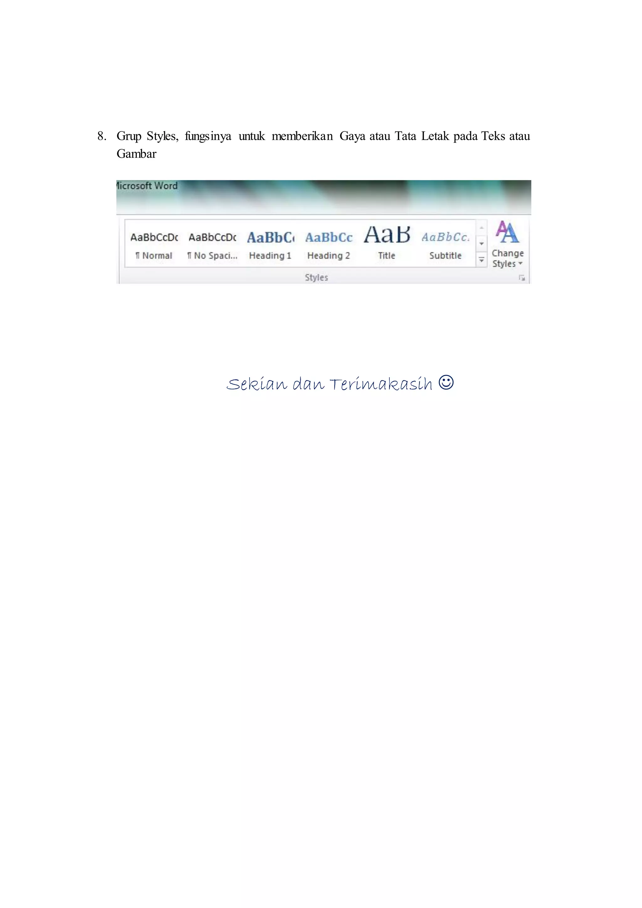 8. Grup Styles, fungsinya untuk memberikan Gaya atau Tata Letak pada Teks atau
Gambar
Sekian dan Terimakasih 
 