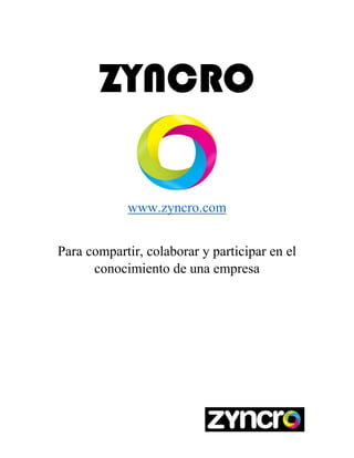 ZYNCRO
www.zyncro.com
Para compartir, colaborar y participar en el
conocimiento de una empresa
 