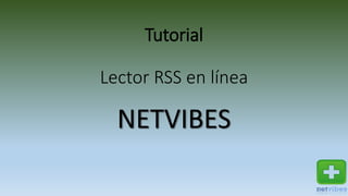 Tutorial 
Lector RSS en línea 
NETVIBES 
 