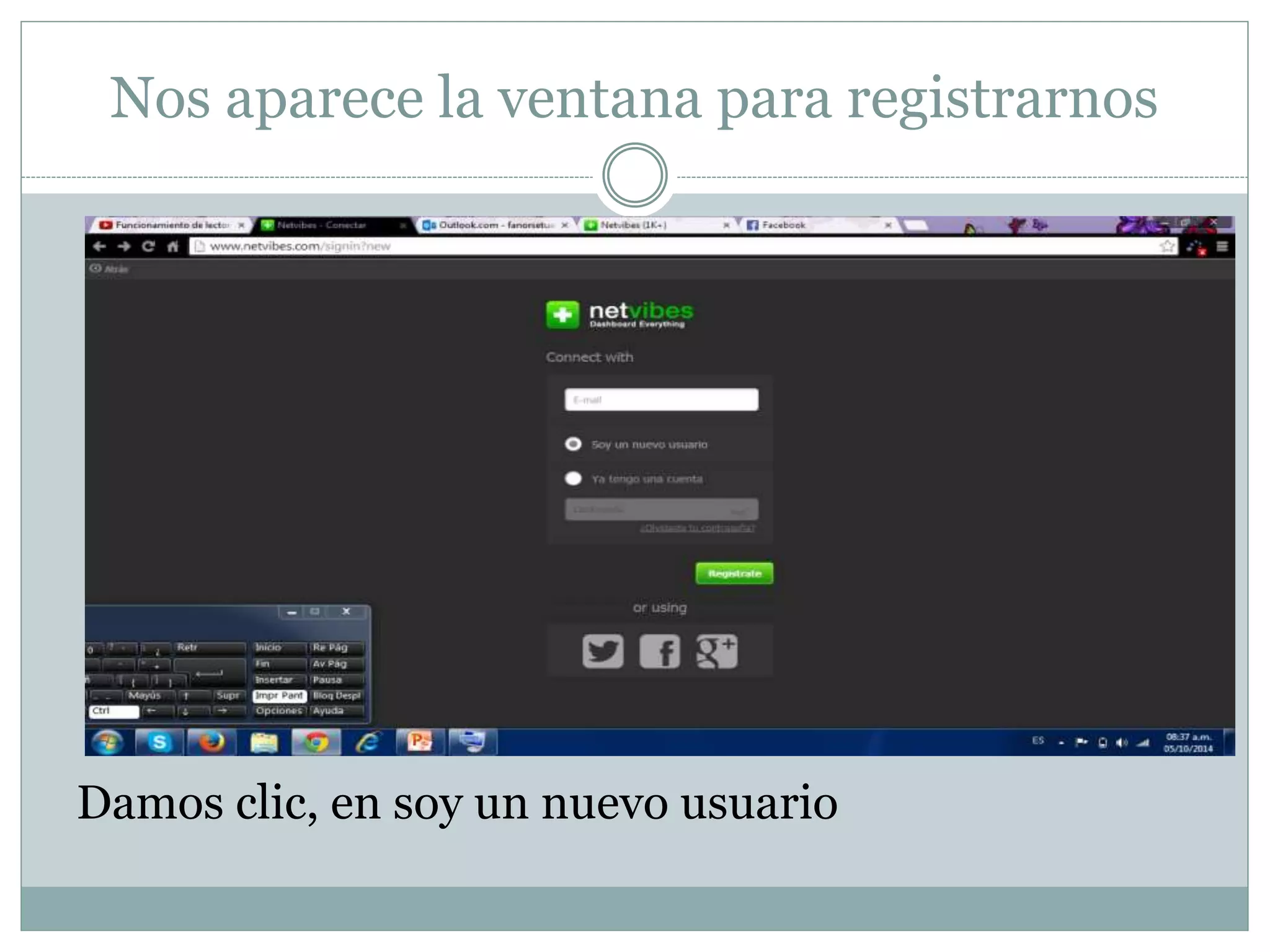 Nos aparece la ventana para registrarnos 
Damos clic, en soy un nuevo usuario 
 