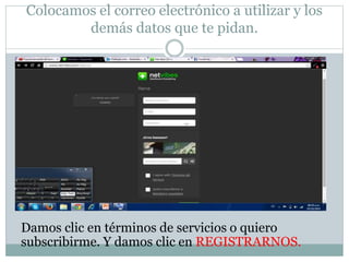 Colocamos el correo electrónico a utilizar y los 
demás datos que te pidan. 
Damos clic en términos de servicios o quiero 
subscribirme. Y damos clic en REGISTRARNOS. 
 