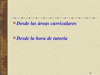 Desde las áreas curriculares

Desde la hora de tutoría




                               26
 