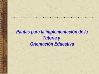 Pautas para la implementación de la
             Tutoría y
      Orientación Educativa
 