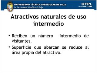 Atractivos naturales de uso intermedio Reciben un número  intermedio de visitantes. Superficie que abarcan se reduce al área propia del atractivo. 