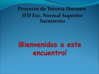 Proyecto de Tutoría Docente
IFD Esc. Normal Superior
Sarmiento
 