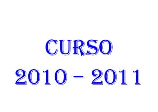 CURSO
2010 – 2011
 