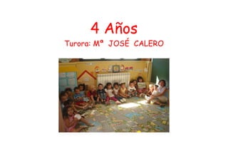 4 Años
Turora: Mª JOSÉ CALERO
 