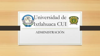Universidad de
Ixtlahuaca CUI
ADMINISTRACIÓN

 