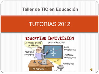 Taller de TIC en Educación


   TUTORIAS 2012
 